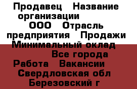 Продавец › Название организации ­ O’stin, ООО › Отрасль предприятия ­ Продажи › Минимальный оклад ­ 22 800 - Все города Работа » Вакансии   . Свердловская обл.,Березовский г.